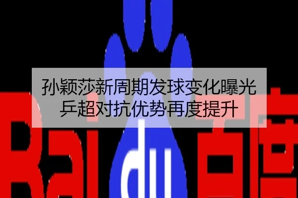 孙颖莎新周期发球变化曝光 乒超对抗优势再度提升